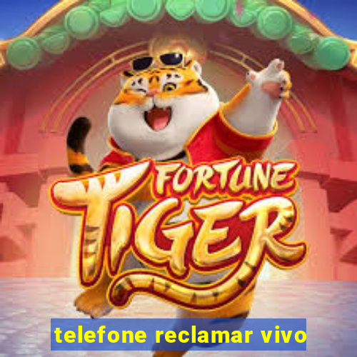 telefone reclamar vivo